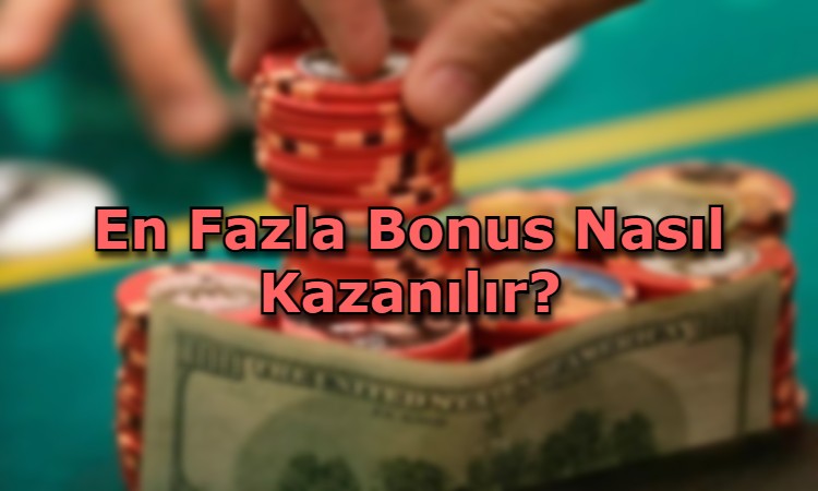 en fazla bonus kazanma yollari